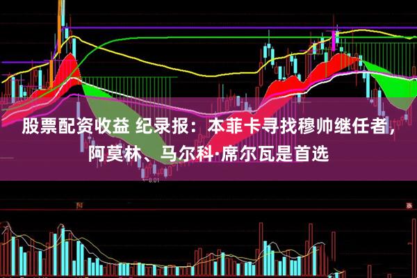 股票配资收益 纪录报：本菲卡寻找穆帅继任者，阿莫林、马尔科·席尔瓦是首选